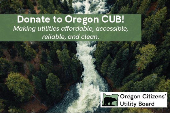 Text: Donate to Oregon CUB! Keeping utilities affordable, accessible, reliable, and clean. Image: evergreen trees with a white water river at the center